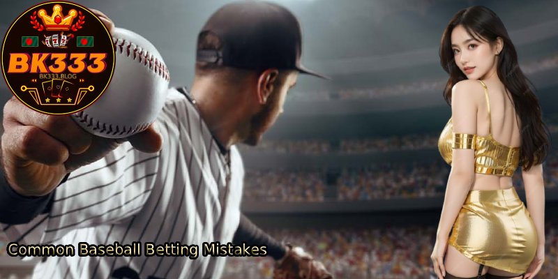 Common-Baseball-Betting-Mistakes